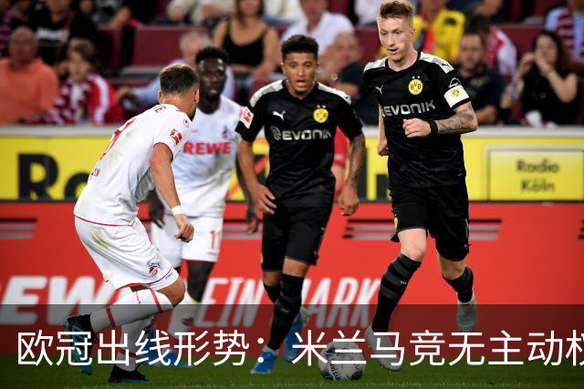 欧冠出线形势：米兰马竞无主动权 巴萨岌岌可危