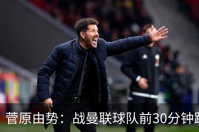 菅原由势：战曼联球队前30分钟踢得很好 本可领先